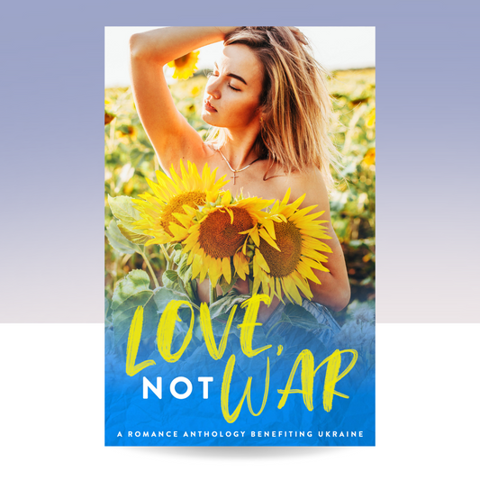 Love, Not War A Romance Anthology Benefiting Ukraine