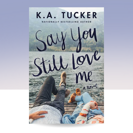 Say You Still Love Me by K.A. Tucker